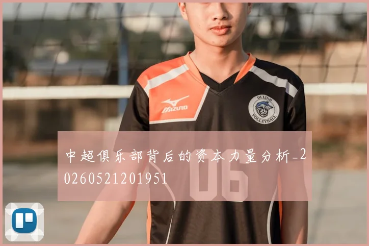 中超俱乐部背后的资本力量分析_20260521201951