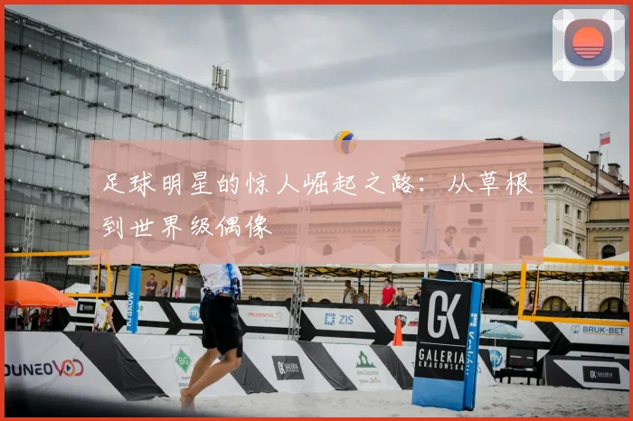 足球明星的惊人崛起之路:从草根到世界级偶像
